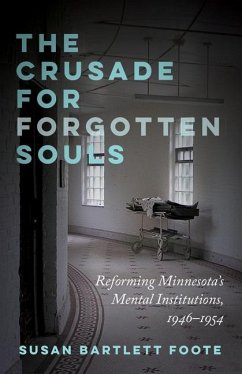 The Crusade for Forgotten Souls: Reforming Minnesota's Mental Institutions, 1946-1954 - Foote, Susan Bartlett