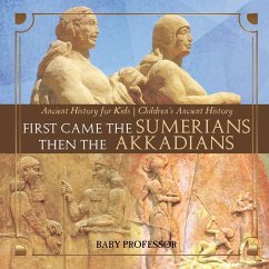 Cover First Came The Sumerians Then The Akkadians - Ancient History for Kids   Children's Ancient History