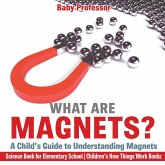 What are Magnets? A Child's Guide to Understanding Magnets - Science Book for Elementary School Children's How Things Work Books What are Magnets? A Child's Guide to Understanding Magnets - Science Book for Elementary School Children's How Things Work Books