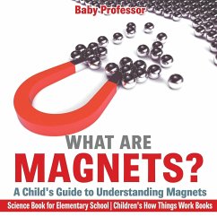What are Magnets? A Child's Guide to Understanding Magnets - Science Book for Elementary School   Children's How Things Work Books - Baby