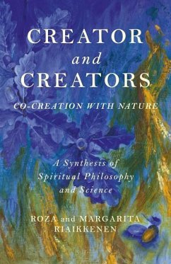 Creator and Creators: Co-Creation with Nature - A Synthesis of Spiritual Philosophy and Science - Riaikkenen, Roza; Riaikkenen, Margarita