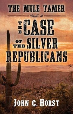 The Mule Tamer: The Case of the Silver Republicans - Horst, John C.