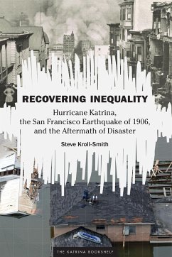 Recovering Inequality: Hurricane Katrina, the San Francisco Earthquake of 1906, and the Aftermath of Disaster - Kroll-Smith, Steve