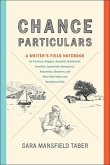 Chance Particulars: A Writer's Field Notebook for Travelers, Bloggers, Essayists, Memoirists, Novelists, Journalists, Adventurers, Natural