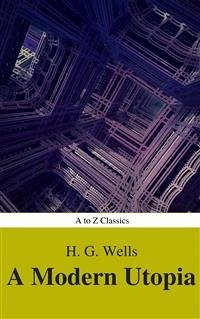 A Modern Utopia (Best Navigation, Active TOC) (A to Z Classics) (eBook, ePUB) - Classics, AtoZ; G. Wells, H.