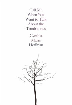 Call Me When You Want to Talk about the Tombstones: Poems - Hoffman, Cynthia Marie
