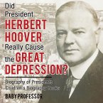 Did President Herbert Hoover Really Cause the Great Depression? Biography of Presidents   Children's Biography Books