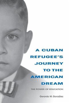 A Cuban Refugee's Journey to the American Dream: The Power of Education - Gonzalez, Gerardo M.