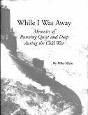 While I Was Away, Memoirs of Running Quiet and Deep during the Cold War (eBook, ePUB)