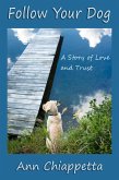 Follow Your Dog: A Story of Love and Trust (eBook, ePUB) Follow Your Dog: A Story of Love and Trust (eBook, ePUB)