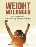 Weight No Longer: The Prescription for Amazing Fitness & Living (eBook, ePUB)