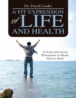 A Fit Expression of Life and Health: A Guide for Living Wholeness In Heart, Mind & Body (eBook, ePUB) - Leader, David