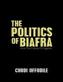 The Politics of Biafra: And the Future of Nigeria (eBook, ePUB) The Politics of Biafra: And the Future of Nigeria (eBook, ePUB)