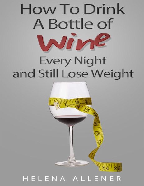 How to Drink a Bottle of Wine Every Night and Still Lose Weight (eBook, ePUB)