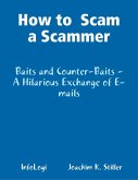 How to Scam a Scammer - Baits and Counter-Baits - A Hilarious Exchange of E-mails (eBook, ePUB)