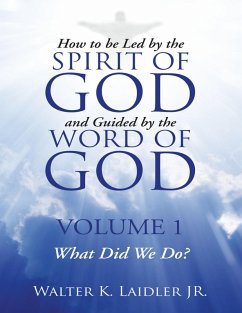 How to Be Led By the Spirit of God and Guided By the Word of God: Volume 1 What Did We Do? (eBook, ePUB) - Laidler Jr, Walter K