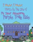 I Wonder, I Wonder, What's On This Side of My &quote;Super&quote; Adventurous Purple Train Ride (eBook, ePUB)