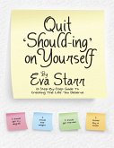 Quit 'Should Ing' On Yourself: A Step By Step Guide to Creating the Life You Deserve (eBook, ePUB)