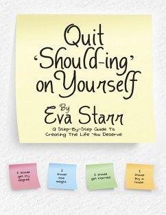 Quit 'Should Ing' On Yourself: A Step By Step Guide to Creating the Life You Deserve (eBook, ePUB) - Starr, Eva