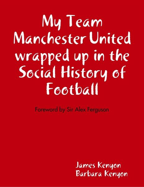 My Team Manchester United Wrapped Up In the Social History of Football (eBook, ePUB) My Team Manchester United Wrapped Up In the Social History of Football (eBook, ePUB)