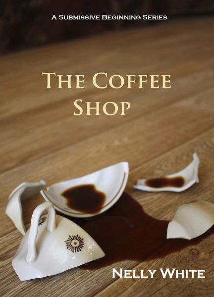 The Coffee Shop (A Submissive Beginning, #1) (eBook, ePUB) The Coffee Shop (A Submissive Beginning, #1) (eBook, ePUB)