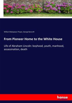 From Pioneer Home to the White House - Thayer, William Makepeace;Bancroft, George