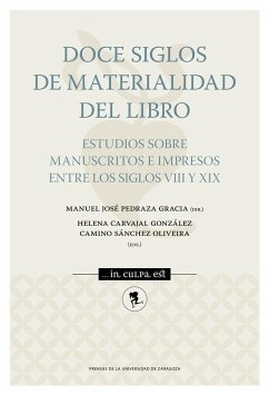 Doce siglos de materialidad del libro : estudios sobre manuscritos e impresos entre los siglos VIII y XIX - Pedraza Gracia, Manuel José; Carvajal Gonzalez, Helena (Ed.