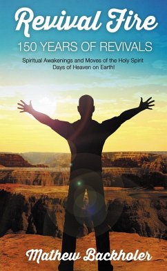 Cover Revival Fire, 150 Years of Revivals, Spiritual Awakenings and Moves of the Holy Spirit: Days of Heaven on Earth! (eBook, ePUB)