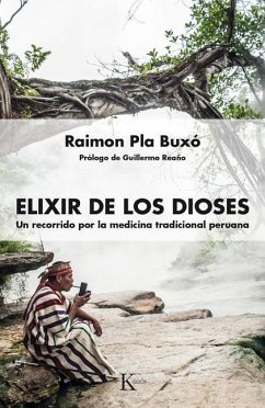 Elixir de Los Dioses: Un Recorrido Por La Medicina Tradicional Peruana - Pla Buxó, Raimon