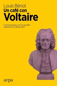Un café con Voltaire : conversaciones con los grandes espíritus de la Ilustración - Bériot, Louis