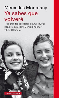 Ya sabes que volveré : tres grandes escritoras en Auschwitz : Irène Némirovsky, Gertrud Kolmar y Etty Hillesum - Monmany, Mercedes