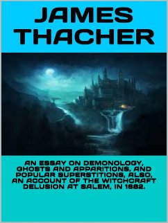 An Essay on Demonology, Ghosts and Apparitions, and Popular Superstitions Also, an Account of the Witchcraft Delusion at Salem, in 1692 (eBook, ePUB) - Thacher, James