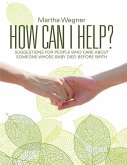How Can I Help?: Suggestions for People Who Care About Someone Whose Baby Died Before Birth (eBook, ePUB)