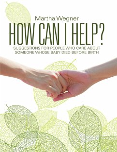 How Can I Help?: Suggestions for People Who Care About Someone Whose Baby Died Before Birth (eBook, ePUB) - Wegner, Martha
