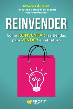 Reinvender : cómo reinventar las tiendas para vender en el futuro - Álvarez, Marcos