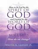How to Be Led By the Spirit of God and Guided By the Word of God: Volume 3 How Do We Change? (eBook, ePUB)