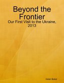Beyond the Frontier - Our First Visit to the Ukraine, 2013 (eBook, ePUB)