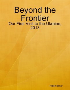 Beyond the Frontier - Our First Visit to the Ukraine, 2013 (eBook, ePUB) - Baker, Helen