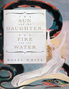 The Sun and the Daughter, the Fire and the Water (eBook, ePUB) - White, Roses