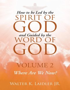 How to Be Led By the Spirit of God and Guided By the Word of God: Volume 2 Where Are We Now? (eBook, ePUB) - Laidler Jr, Walter K