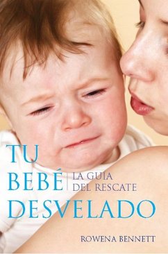 Tu Bebe Desvelado: La Guía del Rescate (Spanish Edition) (eBook, ePUB) - Bennett, Rowena