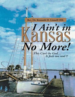 I Ain't In Kansas No More!: This Can't Be God.... It Feels Too Real !! (eBook, ePUB) - Linnell OSL, Rev. Kenneth D.