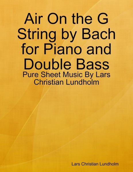 Air On the G String by Bach for Piano and Double Bass - Pure Sheet Music By Lars Christian Lundholm (eBook, ePUB) Air On the G String by Bach for Piano and Double Bass - Pure Sheet Music By Lars Christian Lundholm (eBook, ePUB)