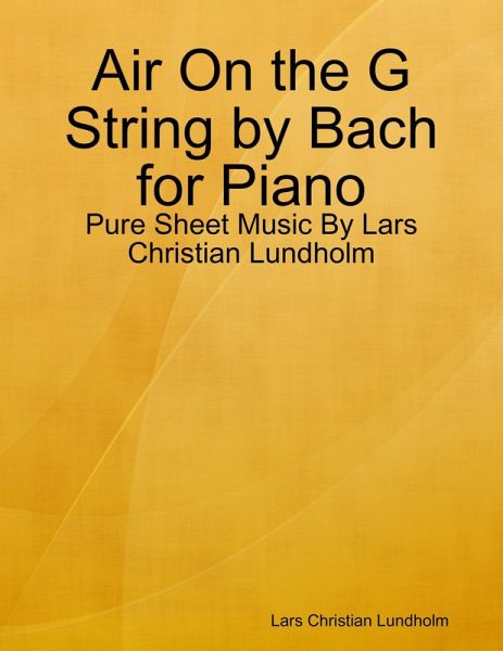 Air On the G String by Bach for Piano - Pure Sheet Music By Lars Christian Lundholm (eBook, ePUB) Air On the G String by Bach for Piano - Pure Sheet Music By Lars Christian Lundholm (eBook, ePUB)