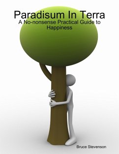 Paradisum In Terra - A No-nonsense Practical Guide to Happiness (eBook, ePUB) - Stevenson, Bruce