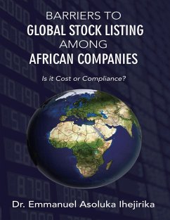 Barriers to Global Stock Listing Among African Companies: Is It Cost or Compliance? (eBook, ePUB) - Ihejirika, Emmanuel Asoluka