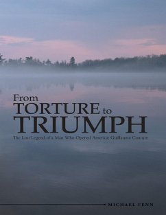 From Torture to Triumph: The Lost Legend of a Man Who Opened America: Guillaume Couture (eBook, ePUB) - Fenn, Michael