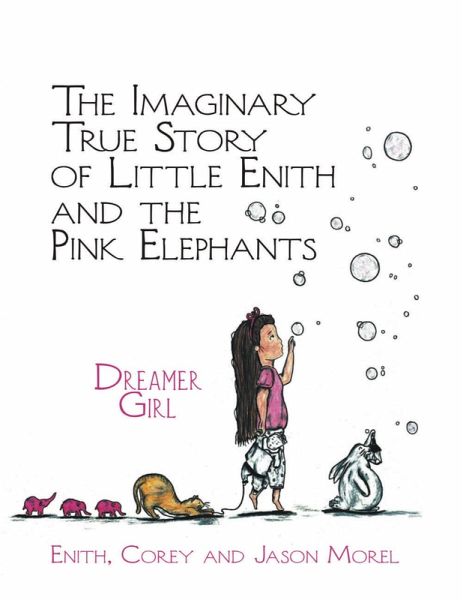 The Imaginary True Story of Little Enith and the Pink Elephants: Dreamer Girl (eBook, ePUB) The Imaginary True Story of Little Enith and the Pink Elephants: Dreamer Girl (eBook, ePUB)