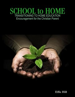 School to Home - Transitioning to Home Education - Encouragement for the Christian Parent (eBook, ePUB) - Hill, Effie