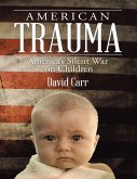 American Trauma: America's Silent War On Children (eBook, ePUB) American Trauma: America's Silent War On Children (eBook, ePUB)
